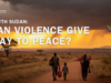 SOUTH SUDAN: CAN VIOLENCE GIVE WAY TO PEACE?