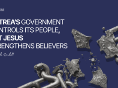 ERITREA’S GOVERNMENT CONTROLS ITS PEOPLE, BUT JESUS STRENGTHENS BELIEVERS