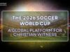 THE 2026 SOCCER WORLD CUP: A GLOBAL PLATFORM FOR CHRISTIAN WITNESS