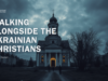 WALKING ALONGSIDE THE UKRAINIAN CHRISTIANS